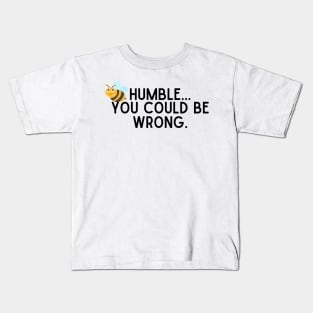 Be Humble...You Could Be Wrong. Kids T-Shirt